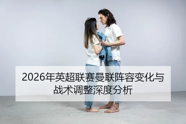 nian-ying-chao-lian-sai-man-lian-zhen-rong-bian-hua-yu-zhan-shu-tiao-zheng-shen-du-fen-xi-2-757.jpg