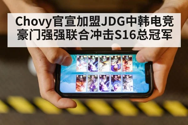 Chovy官宣加盟JDG中韩电竞豪门强强联合冲击S16总冠军